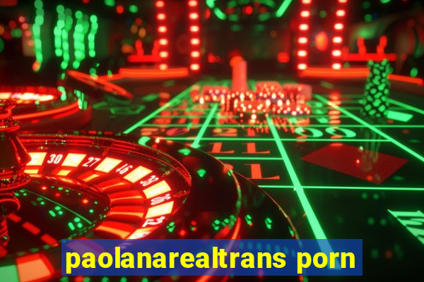 paolanarealtrans porn